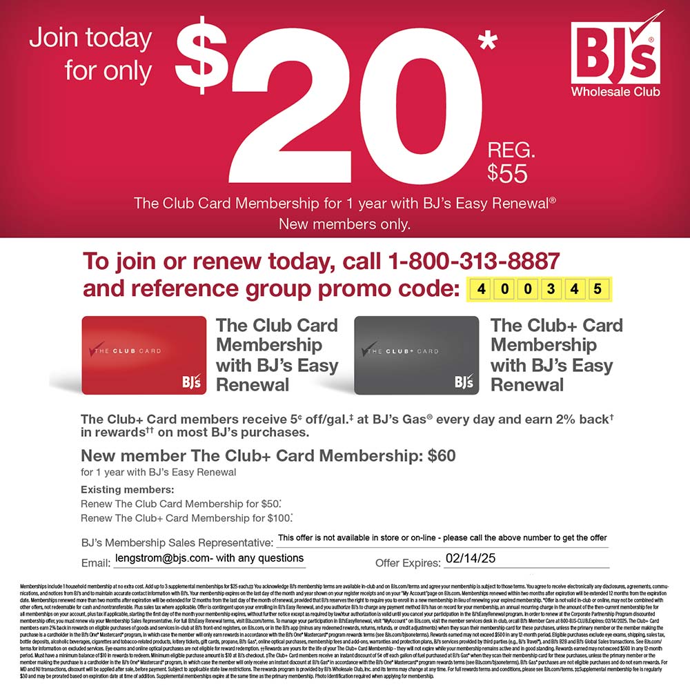 BJ's Wholesale Club - Join today
for only $20 Regular $55. The Club Card Membership for 1 year with BJ's Easy Renewal
New members only.To join or renew today, call 1-800-313-8887 and reference group promo code: 400345